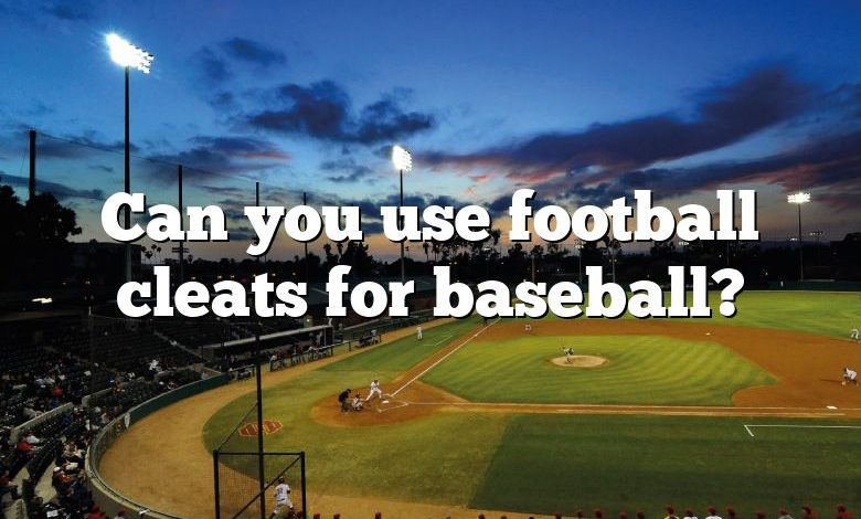 Can you use football cleats for baseball?