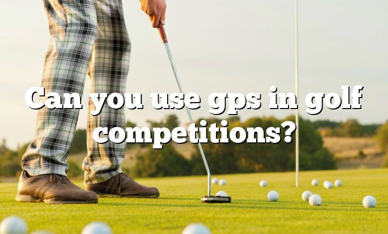 Can you use gps in golf competitions?