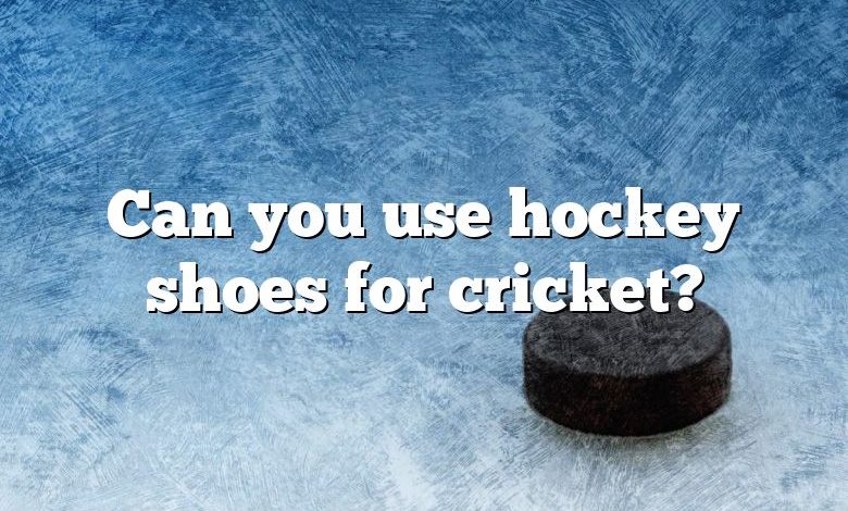 Can you use hockey shoes for cricket?