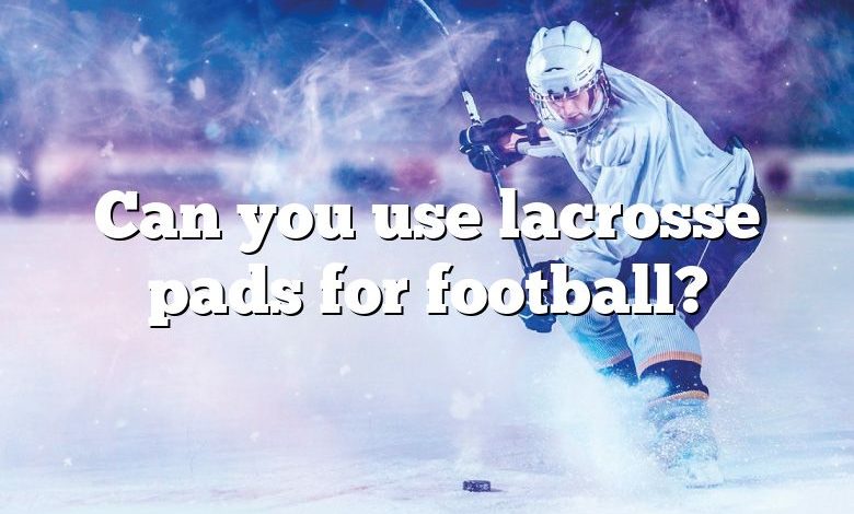 Can you use lacrosse pads for football?