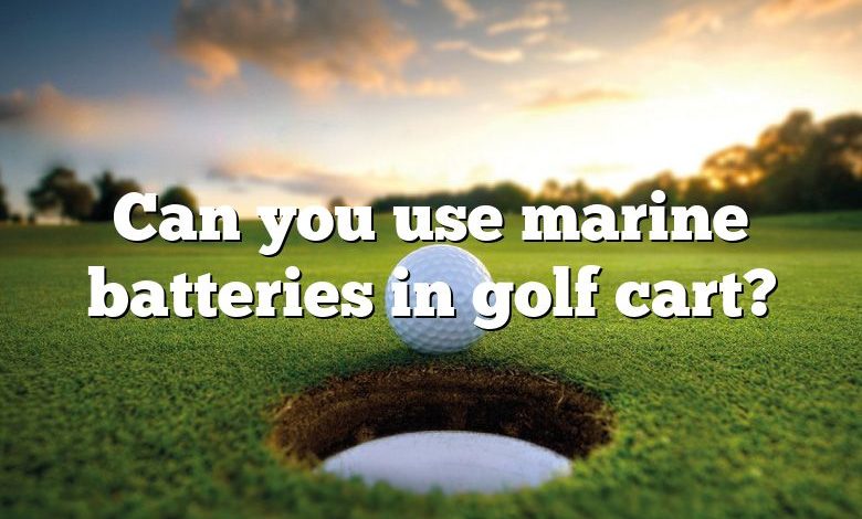 Can you use marine batteries in golf cart?