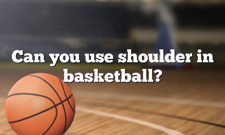 Can you use shoulder in basketball?