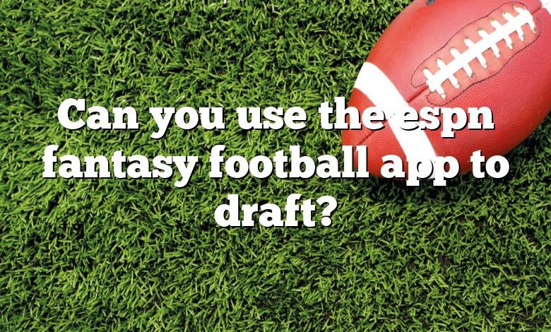 Can you use the espn fantasy football app to draft?