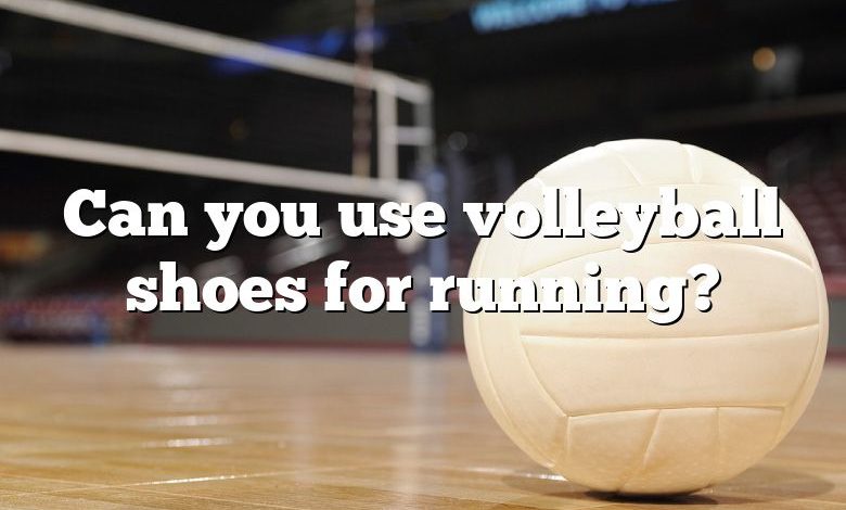 Can you use volleyball shoes for running?