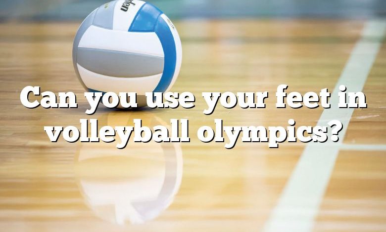 Can you use your feet in volleyball olympics?