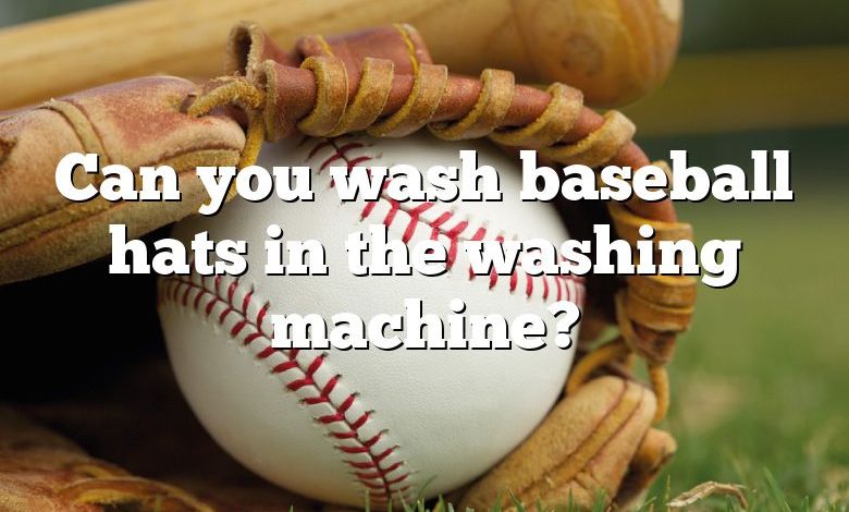 Can you wash baseball hats in the washing machine?