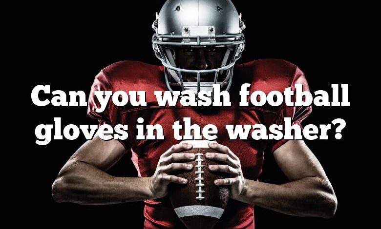 Can you wash football gloves in the washer?