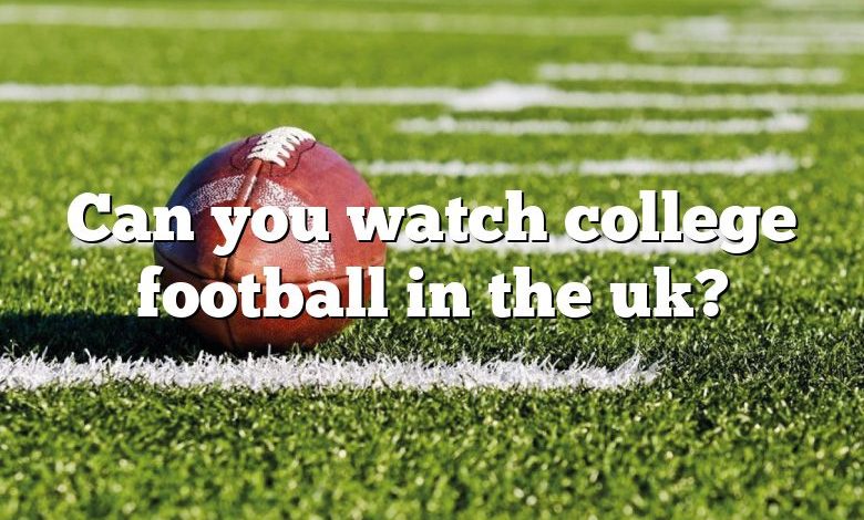 Can you watch college football in the uk?