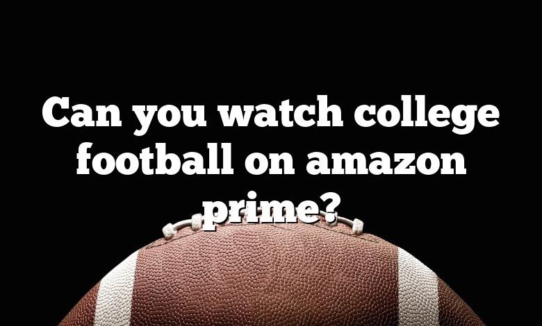 Can you watch college football on amazon prime?