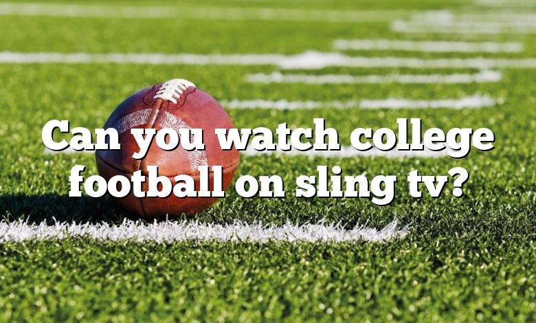 Can you watch college football on sling tv?