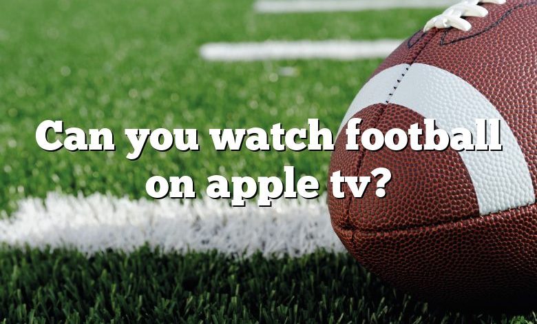 Can you watch football on apple tv?