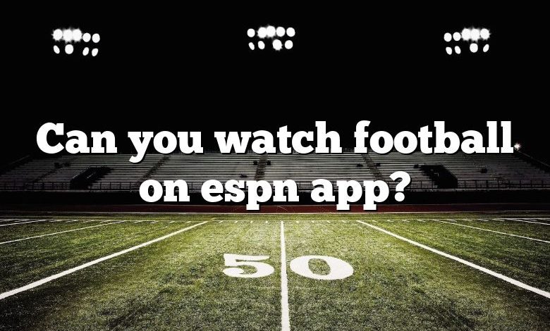 Can you watch football on espn app?