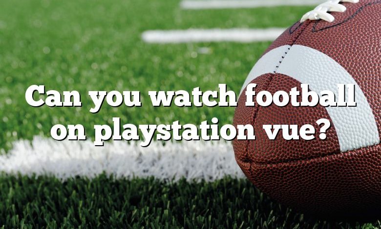 Can you watch football on playstation vue?