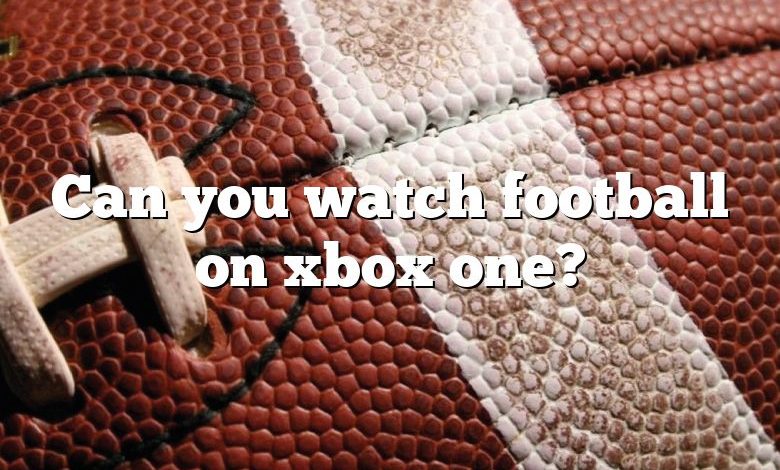 Can you watch football on xbox one?