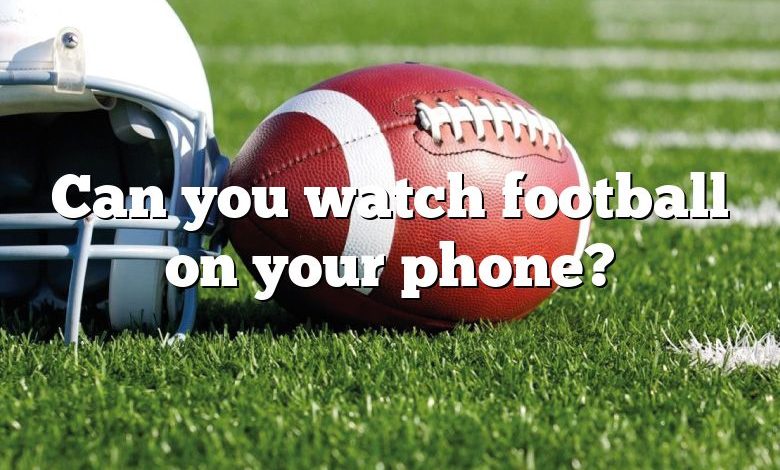 Can you watch football on your phone?
