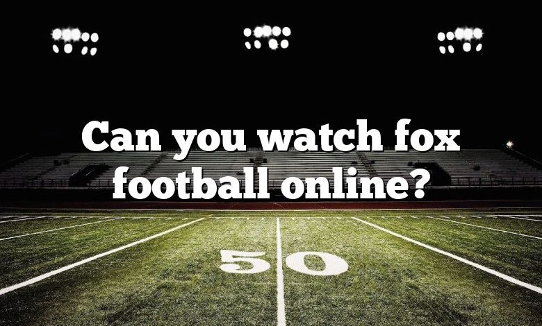 Can you watch fox football online?