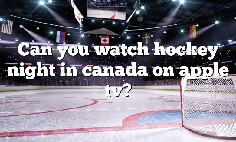 Can you watch hockey night in canada on apple tv?