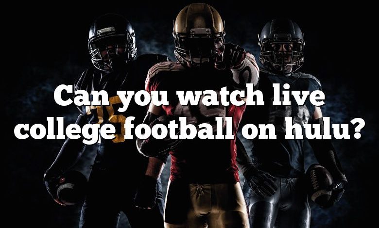 Can you watch live college football on hulu?