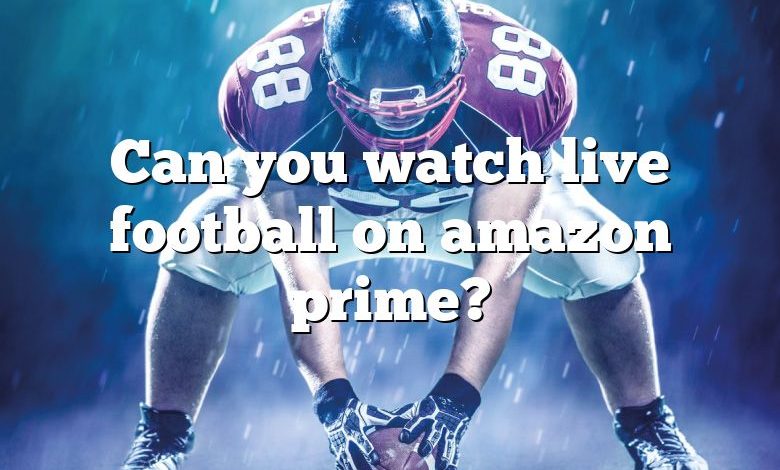 Can you watch live football on amazon prime?