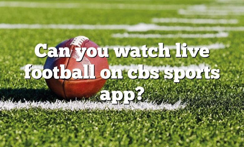 Can you watch live football on cbs sports app?