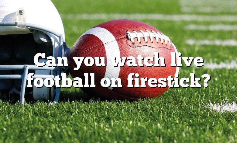 Can you watch live football on firestick?