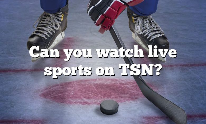 Can you watch live sports on TSN?