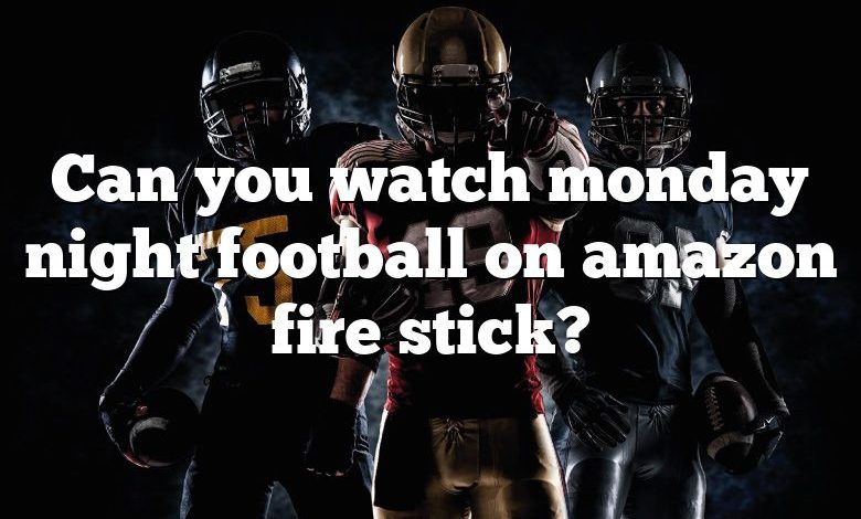 Can you watch monday night football on amazon fire stick?