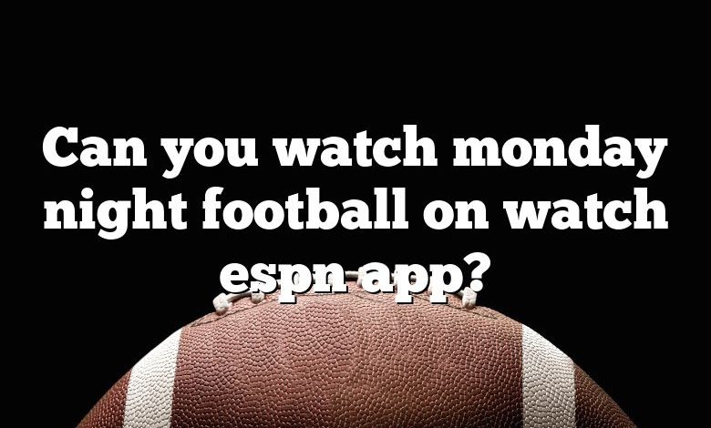 Can you watch monday night football on watch espn app?