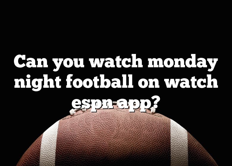 can-you-watch-monday-night-football-on-watch-espn-app-dna-of-sports