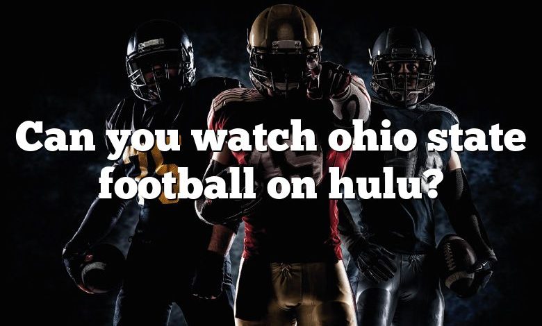 Can you watch ohio state football on hulu?