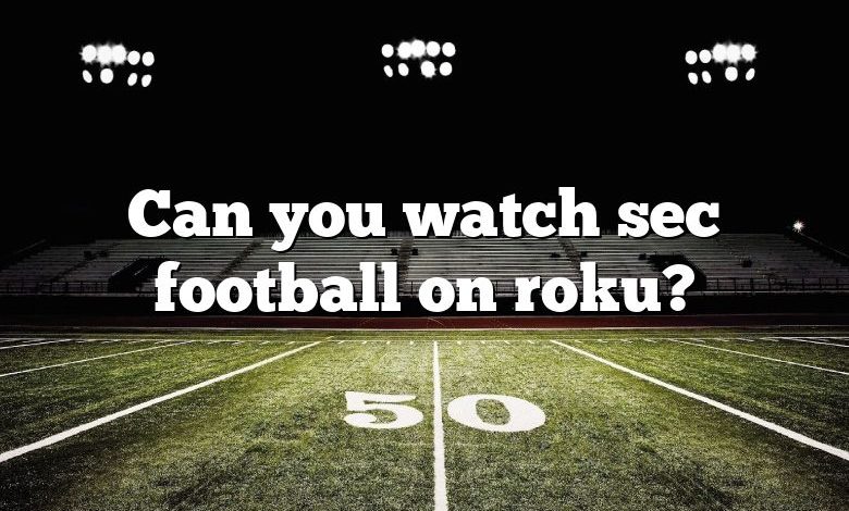 Can you watch sec football on roku?