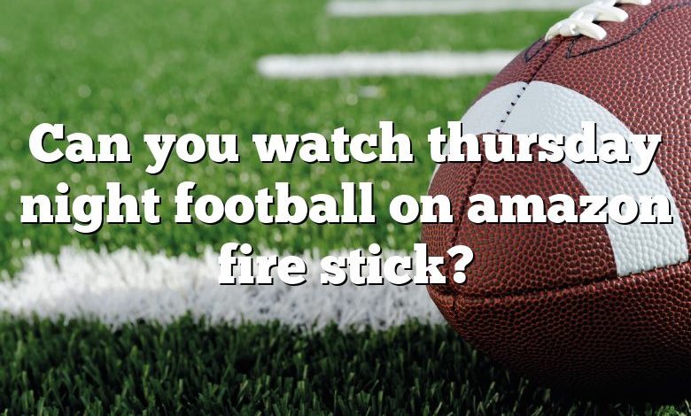 Can you watch thursday night football on amazon fire stick?