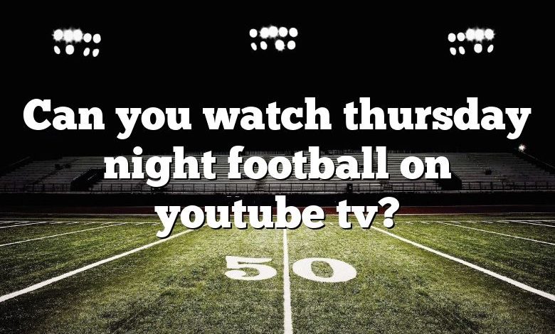 Can you watch thursday night football on youtube tv?