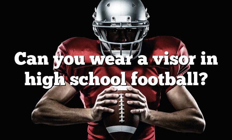 Can you wear a visor in high school football?