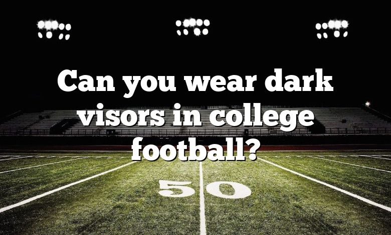 Can you wear dark visors in college football?