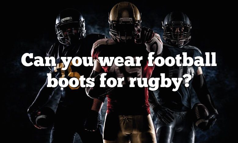 Can you wear football boots for rugby?