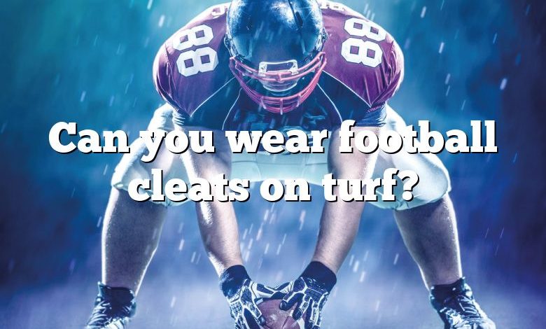 Can you wear football cleats on turf?