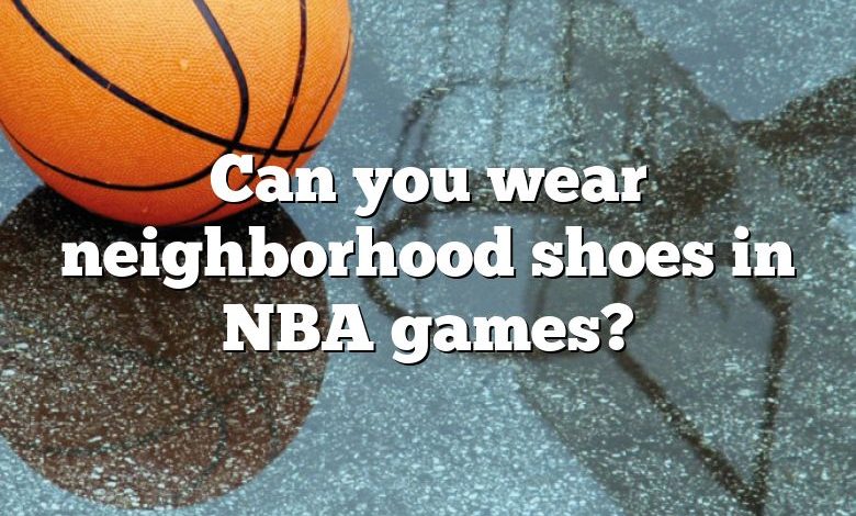 Can you wear neighborhood shoes in NBA games?