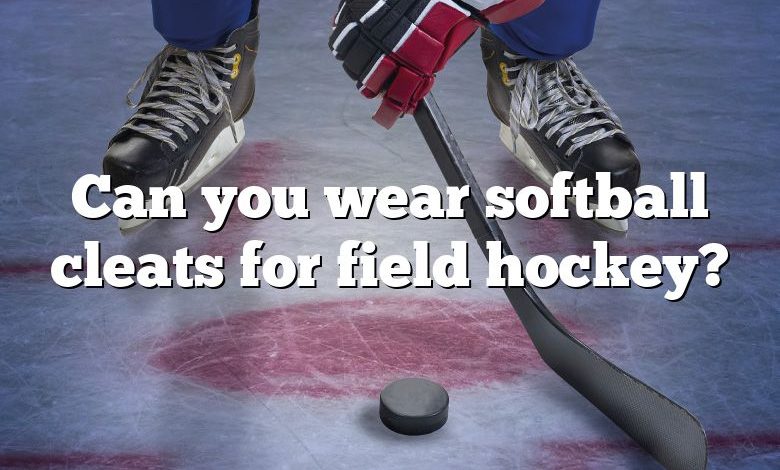 Can you wear softball cleats for field hockey?