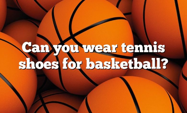 Can you wear tennis shoes for basketball?