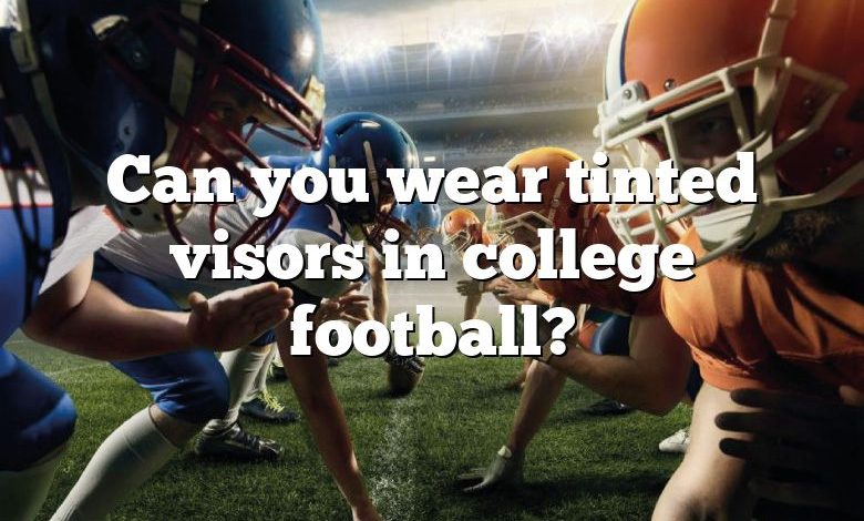 Can you wear tinted visors in college football?