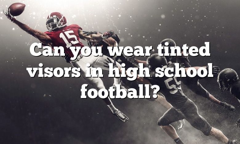 Can you wear tinted visors in high school football?