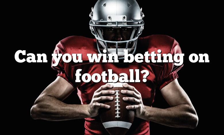 Can you win betting on football?