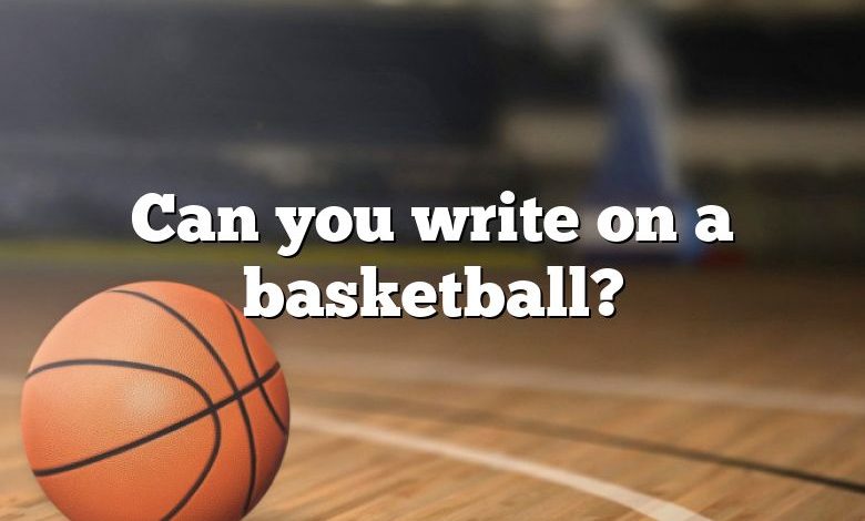 Can you write on a basketball?