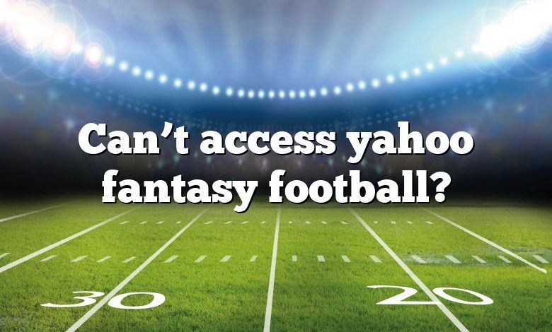 Can’t access yahoo fantasy football?