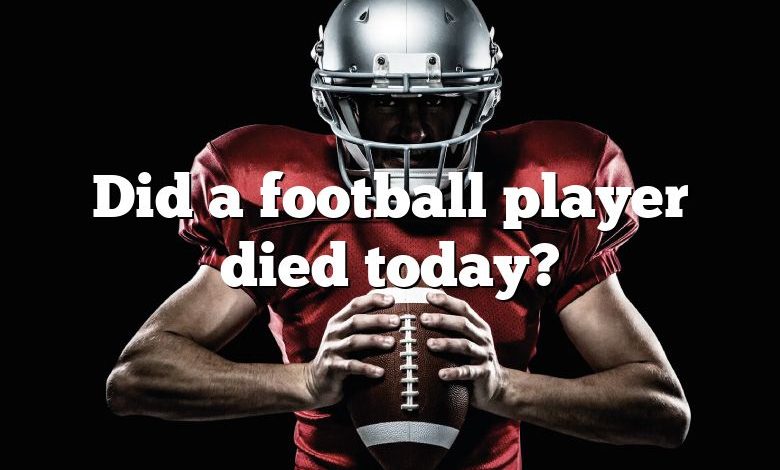 Did a football player died today?