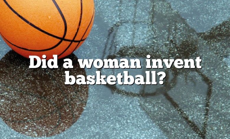 Did a woman invent basketball?