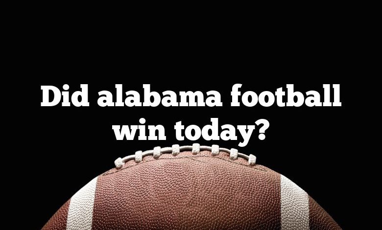 Did alabama football win today?