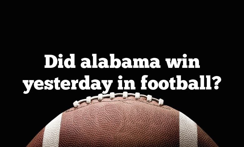 Did alabama win yesterday in football?