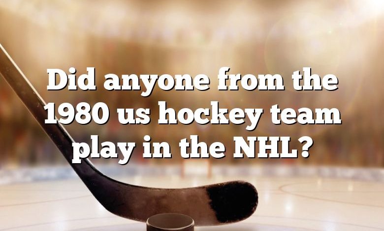 Did anyone from the 1980 us hockey team play in the NHL?